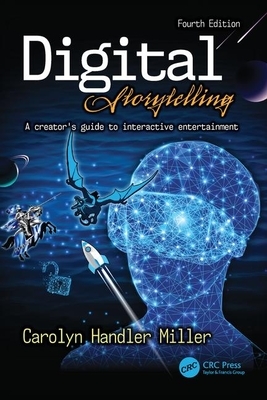 Digital Storytelling 4e: A creator's guide to interactive entertainment by Carolyn Handler Miller