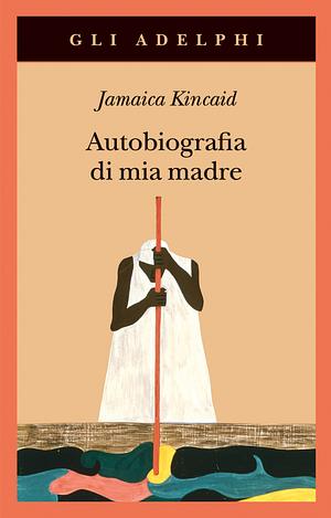 Autobiografia di mia madre by Jamaica Kincaid