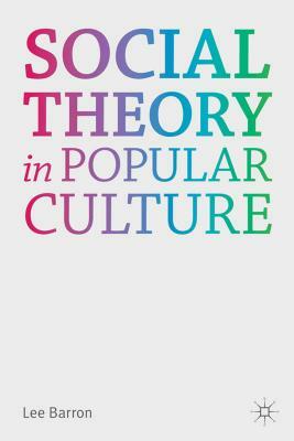 Social Theory in Popular Culture by Lee Barron