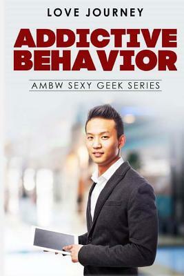 Addictive Behavior: Ambw Sexy Geek Series by Love Journey