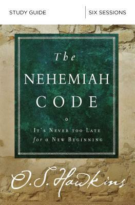 The Nehemiah Code Study Guide: It's Never Too Late for a New Beginning by O. S. Hawkins