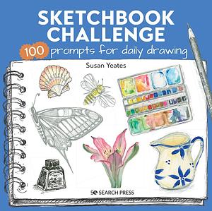 Sketchbook Challenge: 100 Prompts for Everyday Drawing by Susan Yeates