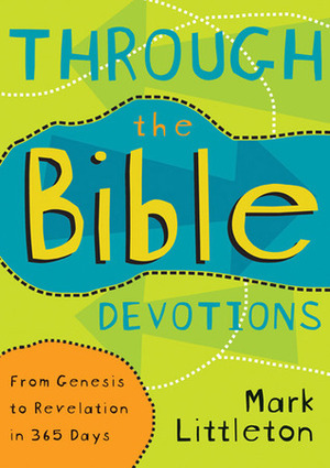 Through the Bible Devotions: From Genesis to Revelation in 365 Days by Mark R. Littleton