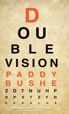 Double Vision: 'Peripheral Vision' & 'Second Sight' in one volume by Paddy Bushe