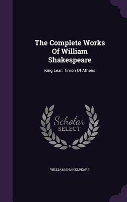 The Complete Works of William Shakespeare: King Lear. Timon of Athens by William Shakespeare