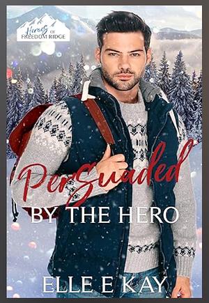 Persuaded by the Hero by Elle E. Kay