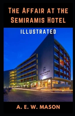 The Affair at the Semiramis Hotel Illustrated by A.E.W. Mason