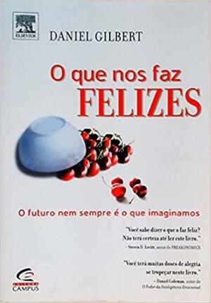 O que nos faz felizes by Daniel Todd Gilbert