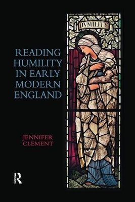 Reading Humility in Early Modern England by Jennifer Clement
