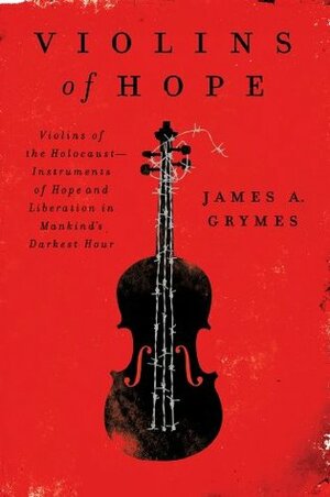 Violins of Hope: Violins of the Holocaust-Instruments of Hope and Liberation in Mankind's Darkest Hour (P.S.) by James A. Grymes