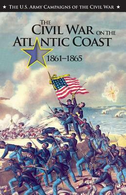 The Civil War on the Atlantic Coast, 1861-1865: U.S. Army Campaigns of the Civil War by Scott Moore, United States Army