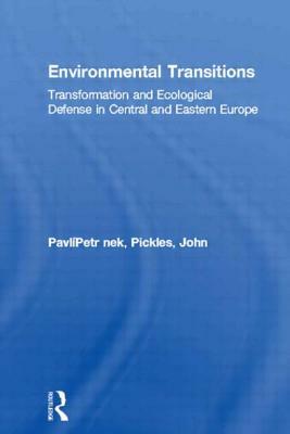 Environmental Transitions: Transformation and Ecological Defense in Central and Eastern Europe by Petr Pavlínek, John Pickles