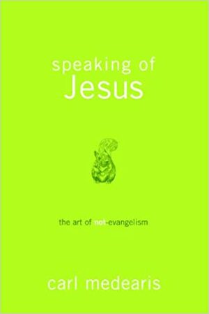 Speaking of Jesus: The Art of Not-Evangelism by Carl Medearis