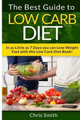 Low Carb Diet - Chris Smith: The Best Guide To Low Carb - Lose Fat And Get A Fast Metabolism In 7 Days With This Weight Loss Blood Sugar Solution D by Chris Smith