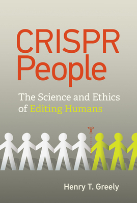 Crispr People: The Science and Ethics of Editing Humans by Henry T. Greely