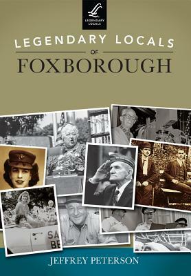 Legendary Locals of Foxborough, Massachusetts by Jeffrey Peterson