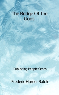 The Bridge Of The Gods - Publishing People Series by Frederic Homer Balch