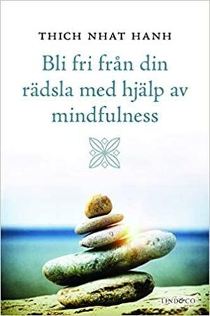 Bli fri från din rädsla med hjälp av mindfulness by Thích Nhất Hạnh