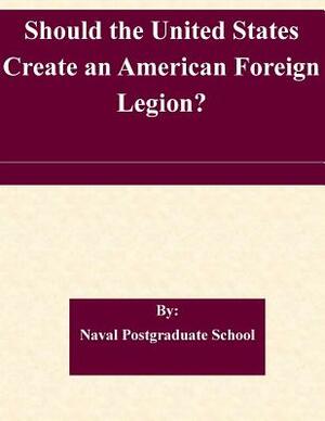 Should the United States Create an American Foreign Legion? by Naval Postgraduate School