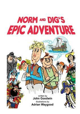 Norm & Dig's Epic Adventure by John Goodwin
