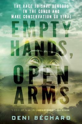 Empty Hands, Open Arms: The Race to Save Bonobos in the Congo and Make Conservation Go Viral by Deni Ellis Béchard