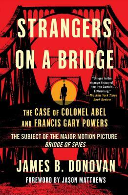 Strangers on a Bridge: The Case of Colonel Abel and Francis Gary Powers by James Donovan