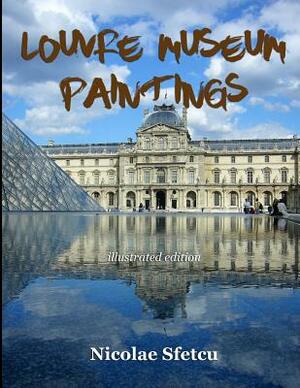 Louvre Museum - Paintings: Illustrated Edition by Nicolae Sfetcu