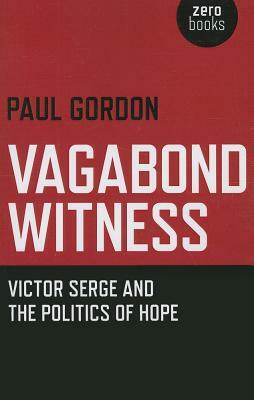 Vagabond Witness: Victor Serge and the Politics of Hope by Paul Gordon