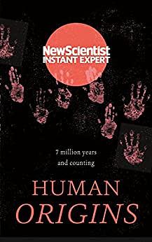 Human Origins: 7 million years and counting by New Scientist