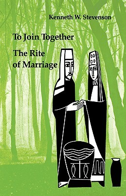 To Join Together: The Rite of Marriage by Kenneth Stevenson