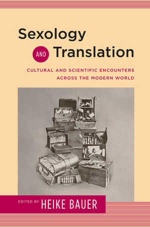 Sexology and Translation: Cultural and Scientific Encounters across the Modern World by Heike Bauer