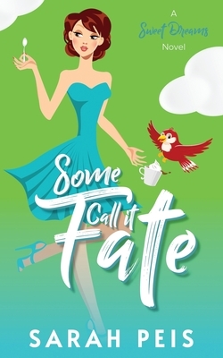 Some Call It Fate: Romantic Comedy by Sarah Peis