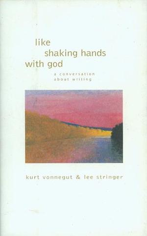 Like Shaking Hands with God: A Conversation about Writing by Lee Stringer, Kurt Vonnegut