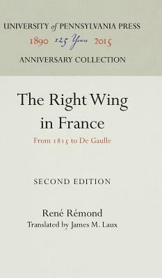 The Right Wing in France: From 1815 to de Gaulle by Remond