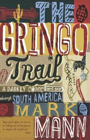 The Gringo Trail: A Darkly Comic Road-Trip Through South America by Mark Mann