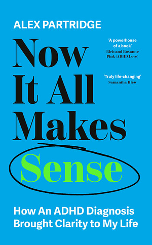 Now It All Makes Sense: How An ADHD Diagnosis Brought Clarity To My Life by Alex Partridge