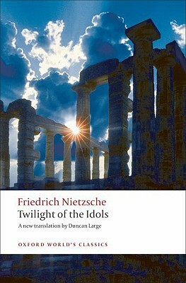 Twilight of the Idols: Or How to Philosophize with a Hammer by Friedrich Nietzsche