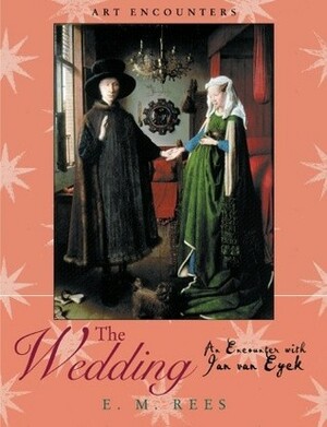 The Wedding: An Encounter with Jan Van Eyck by Elizabeth M. Rees