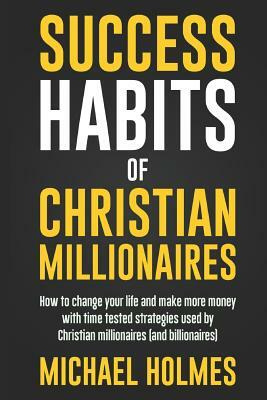 Success Habits of Christian Milionaires by Michael Holmes