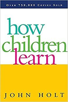 How Children Learn by John C. Holt
