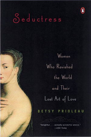 Seductress: Women Who Ravished the World and Their Lost Art of Love by Elizabeth Prioleau