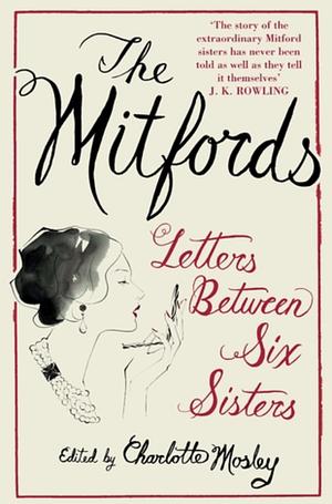 The Mitfords: Letters between Six Sisters by Charlotte Mosley