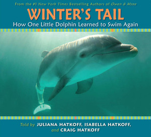 Winter's Tail: How One Little Dolphin Learned to Swim Again by Craig Hatkoff, Isabella Hatkoff, Juliana Hatkoff