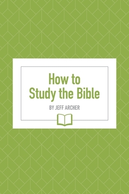 How to Study the Bible by Jeff Archer