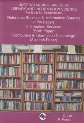 Understanding Basics of Library and Information Science (for B.Lib.Sc. Examinations): Reference Services and Information Sources (Fifth Paper), Inform by K. Kumar, C. Lal