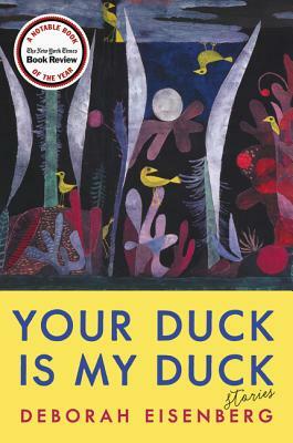 Your Duck Is My Duck: Stories by Deborah Eisenberg