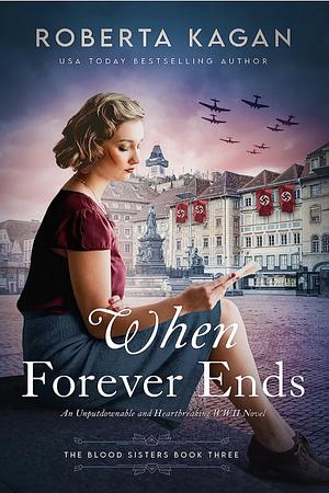 When Forever Ends: An Unputdownable and Heartbreaking WWII Novel by Roberta Kagan