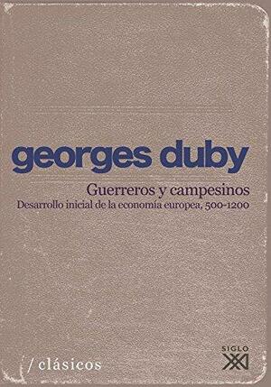 Guerreros y campesinos: Desarrollo inicial de la economía europea 500-1200 by Georges Duby