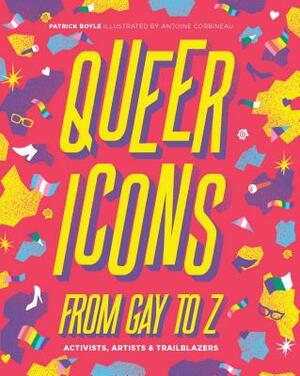 Queer Icons from Gay to Z: Activists, Artists & Trailblazers by Patrick Boyle