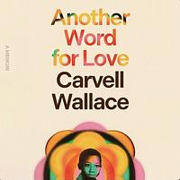 Another Word for Love: A Memoir by Carvell Wallace